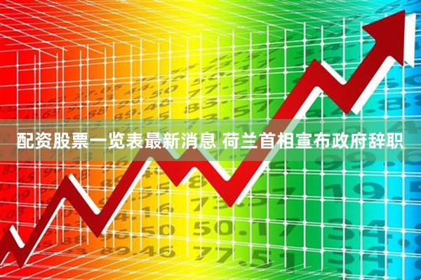 配资股票一览表最新消息 荷兰首相宣布政府辞职