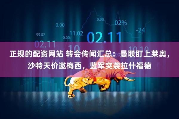 正规的配资网站 转会传闻汇总：曼联盯上莱奥，沙特天价邀梅西，蓝军突袭拉什福德